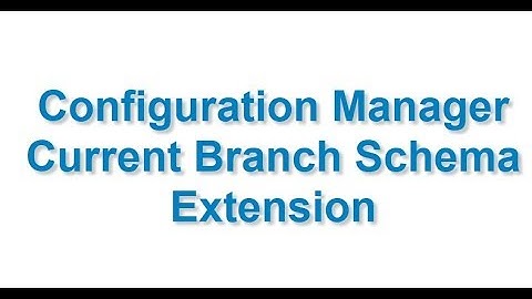 Configuration Manager Current Branch Schema Extension