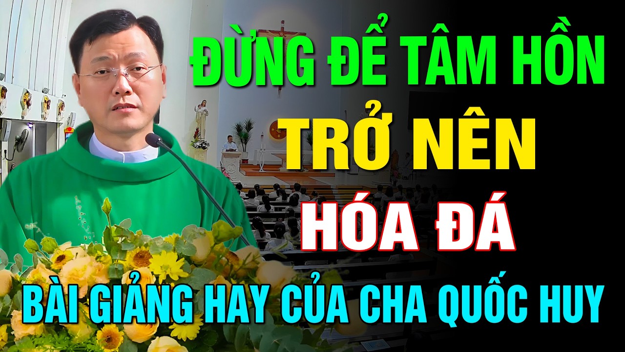ĐỪNG ĐỂ TÂM HỒN TRỞ NÊN HÓA ĐÁ ✝️ BÀI GIẢNG MỚI NHẤT HAY VÀ Ý NGHĨA CỦA LM HOÀNG BÁ QUỐC HUY
