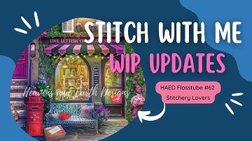 Flosstube #62 Stitch with me | WIP Updates with My HAED Love Letters Chocolate Shoppe Project