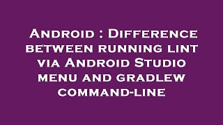 Android : Difference between running lint via Android Studio menu and gradlew command-line