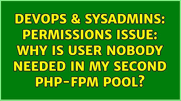 DevOps & SysAdmins: Permissions issue: why is user nobody needed in my second php-fpm pool?