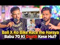 Baali x ko race harayi  babu 7t ki mout kesy hoyi  ft arafat baloch  ahmed khan podcast