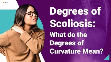 Degrees of Scoliosis: What do the Degrees of Curvature Mean?