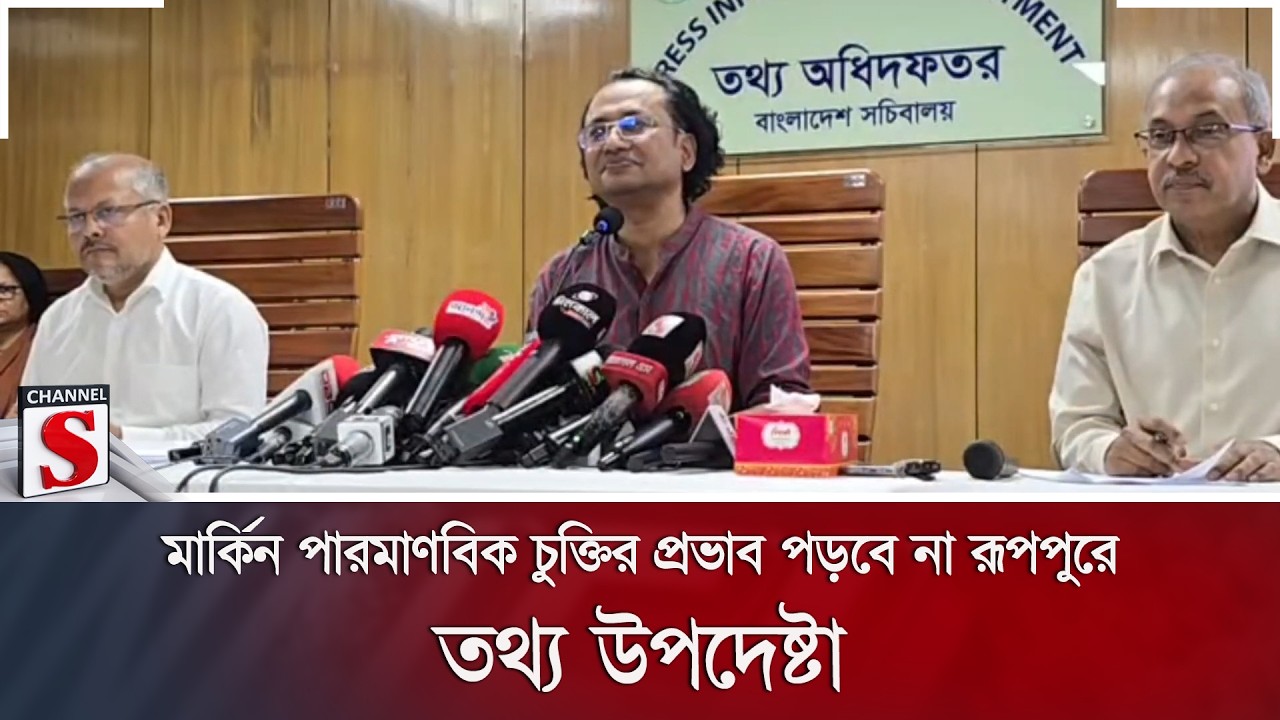 মার্কিন পারমাণবিক চুক্তির প্রভাব পড়বে না রূপপুরে: তথ্য উপদেষ্টা | Channel S News