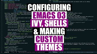 Ivy, Shells and Custom Theming - Configuring Emacs 03