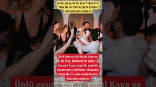 Hazal Kaya Ve Ali̇ Atay Türki̇yeyi̇ Terk Mi̇ Edi̇yor? Radi̇kal Karari Resmen Açikladilar