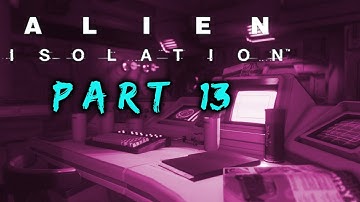 Alien: Isolation [Gameplay Part 13] WHAT COULD GO WRONG?