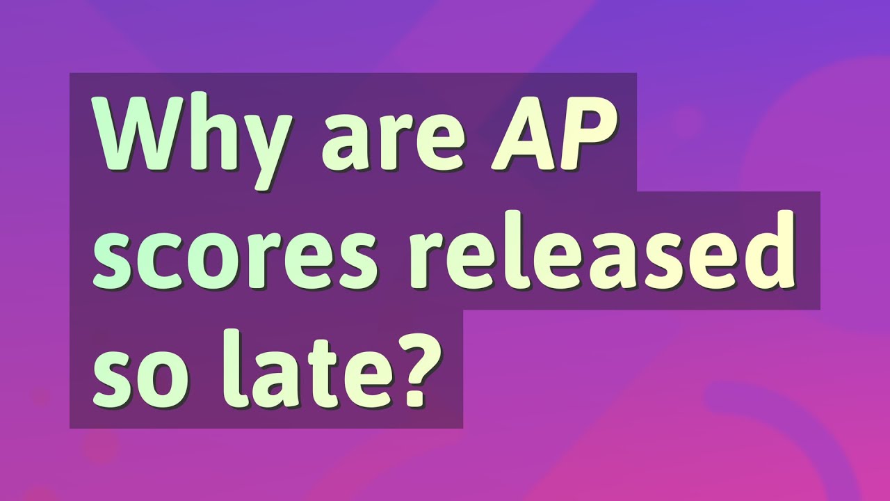 Why are AP scores released so late? YouTube