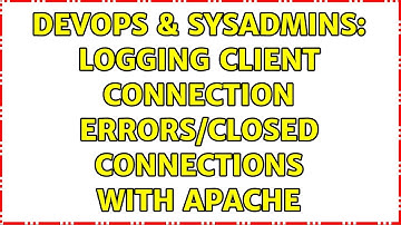 DevOps & SysAdmins: Logging client connection errors/closed connections with apache