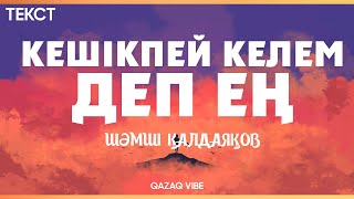 Шәмші Қалдаяқов - Кешікпей келем деп ең (текст) #Шәмші #Кешікпейкелемдепен