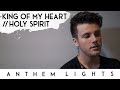 King of My Heart / Holy Spirit | Anthem Lights