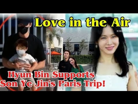 Love in the Air: Hyun Bin Supports Son Ye Jin's Paris Trip with  Heartwarming Family Sighting - YouTube