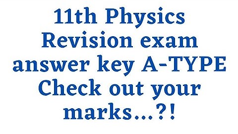 11th Physics Revision exam answer key A-TYPE Check out your marks…?!