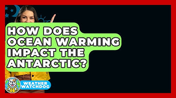 How Does Ocean Warming Impact The Antarctic? - Weather Watchdog