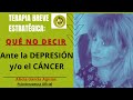 Qué no decir ante la depresión y/o el cáncer.Terapia Breve Estratégica Madrid - Alicia García Aguiar