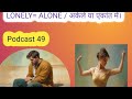 Podcast 49 : Loneliness vs Being Alone | समझिए फर्क अकेलेपन और एकांत में । 