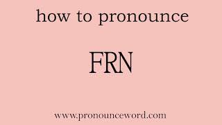 pronounce word:how to pronounce FRN in english (correct!).