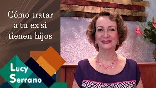 Cómo tratar a tu ex si tienen hijos  Lucy Serrano