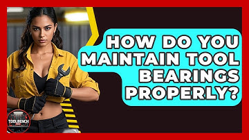 How Do You Maintain Tool Bearings Properly? - ToolBench Pros