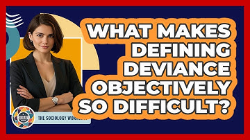 What Makes Defining Deviance Objectively So Difficult? - The Sociology Workshop