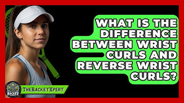 What Is The Difference Between Wrist Curls And Reverse Wrist Curls? - The Racket Xpert