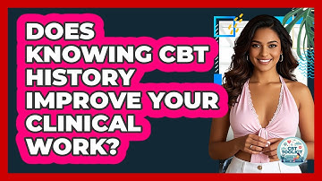 Does Knowing CBT History Improve Your Clinical Work? - CBT Toolkit