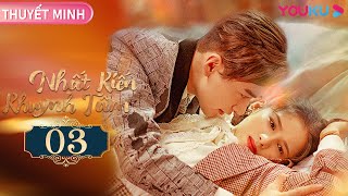 [THUYẾT MINH] Nhất Kiến Khuynh Tâm | EP03 | Phim Ngôn Tình | Trần Tinh Húc/Trương Tịnh Nghi | YOUKU