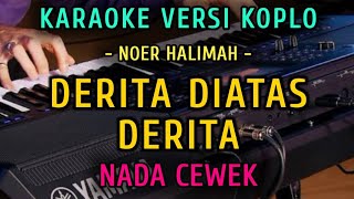 DERITA DIATAS DERITA ~  NOER HALIMAH || KARAOKE NADA CEWEK || VERSI KOPLO