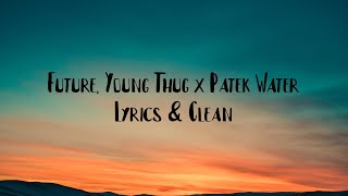 Future, Young Thug x Patek Water - Lyrics \& Clean