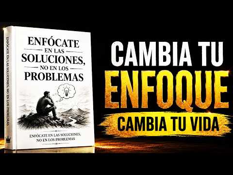 ENFÓCATE EN LAS SOLUCIONES, NO EN LOS PROBLEMAS | AUDIOLIBRO
