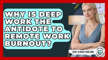 Why Is Deep Work The Antidote To Remote Work Burnout? - Guide To Work From Home