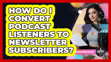 How Do I Convert Podcast Listeners To Newsletter Subscribers?