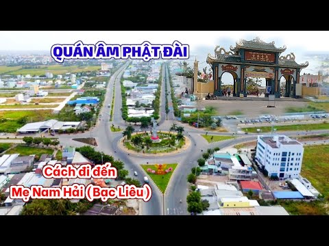 (DLN 254) Hướng dẫn chi tiết đường đi Mẹ Nam Hải (Bạc Liêu) và một số điểm du lịch lân cận