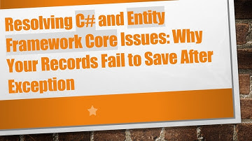 Resolving C# and Entity Framework Core Issues: Why Your Records Fail to Save After Exception