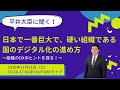 平井大臣に聞く！ 日本で一番巨大で、硬い組織である国のデジタル化の進め方 〜組織のDXのヒントを探る！〜