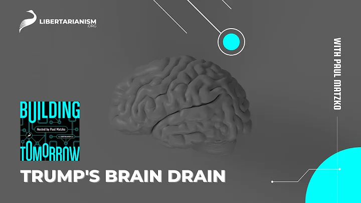 Trump's Brain Drain - Building Tomorrow Podcast - Libertarianism.org