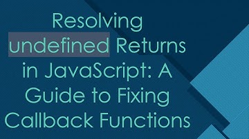 Resolving undefined Returns in JavaScript: A Guide to Fixing Callback Functions