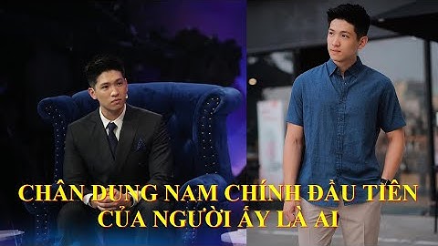 Chân Dung Nam Chính Đầu Tiên Của Chương Trình Người Ấy Là Ai