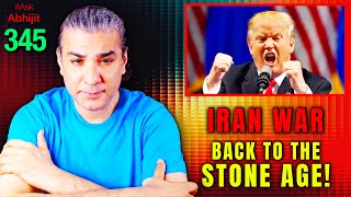 #askabhijit 345: Us-israel-iran War - Back To The Stone Age!