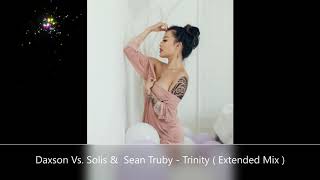 Daxson Vs Solis & Sean Truby - Trinity ( Extended Mix )