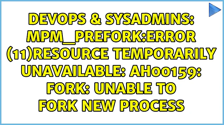 mpm_prefork:error (11)Resource temporarily unavailable: AH00159: fork: Unable to fork new process
