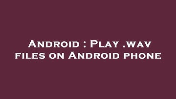 Android : Play .wav files on Android phone