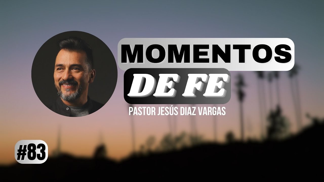Fe83 MOMENTOS DE FE #83 | JESUS DIAZ VARGAS - YouTube