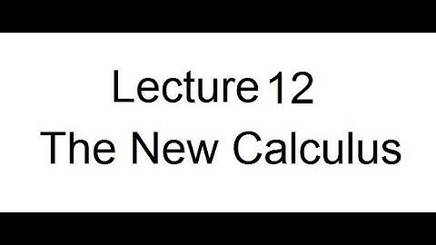 Lecture 12 - The New Calculus: The New Calculus Integral