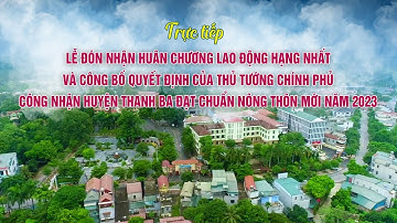 🔴 TRỰC TIẾP | Lễ đón nhận Huân chương Lao động hạng Nhất và công nhận huyện Thanh Ba đạt chuẩn NTM