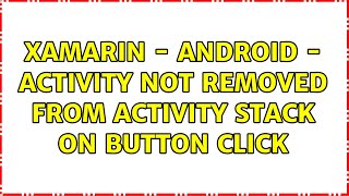 Xamarin - Android - Activity not removed from activity stack on button click (2 Solutions!!)