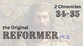 The Original Reformer, Pt. 2 [ 2 Chron. 34-35 ] by Tim Cantrell