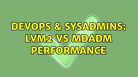 DevOps & SysAdmins: LVM2 vs MDADM performance (2 Solutions!!)