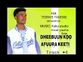 Faarfannaa Afaan Oromoo Haaraa DHEEBUUN KOO HAFUURA KEETI Ittiin Eebbifamaa Far Tasfaayee Taaddasee Faarfannaa Afaan Oromoo Haaraa DHEEBUUN KOO HAFUURA KEETI Ittiin Eebbifamaa Far Tasfaayee Taaddasee