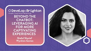 Beyond the Chatbot: Leveraging AI for More Captivating Experiences | Develop:Brighton 2024